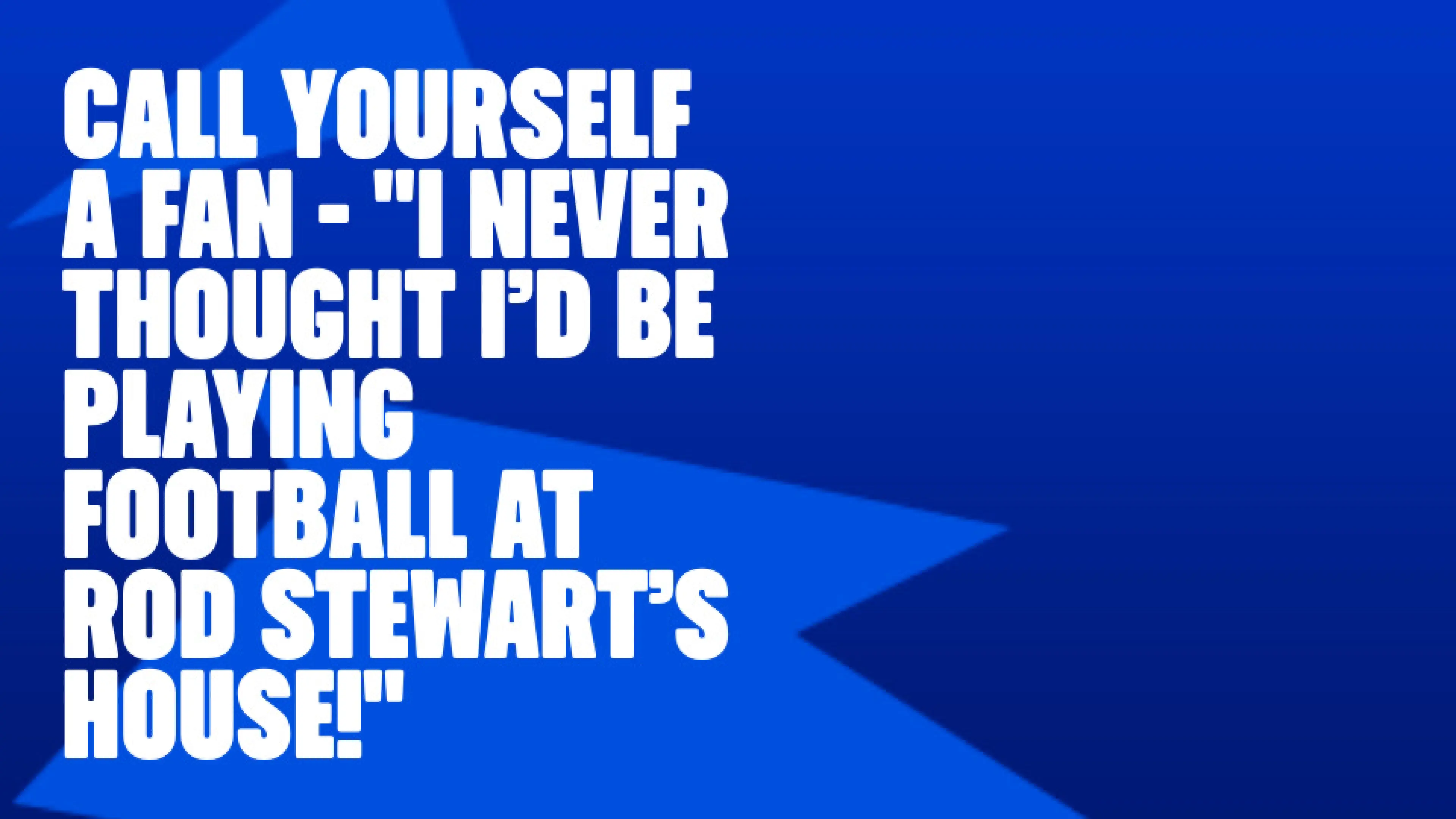 OnS SEO Sports 960x540   CALL YOURSELF A FAN I NEVER THOUGHT I’D BE PLAYING FOOTBALL AT ROD STEWART’S HOUSE